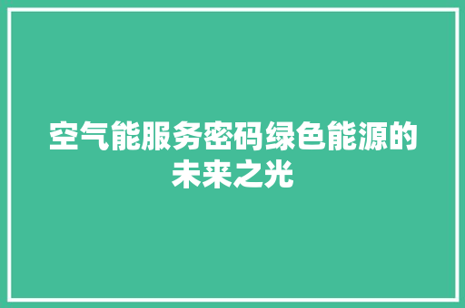 空气能服务密码绿色能源的未来之光