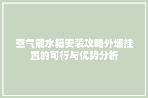 空气能水箱安装攻略外墙挂置的可行与优势分析