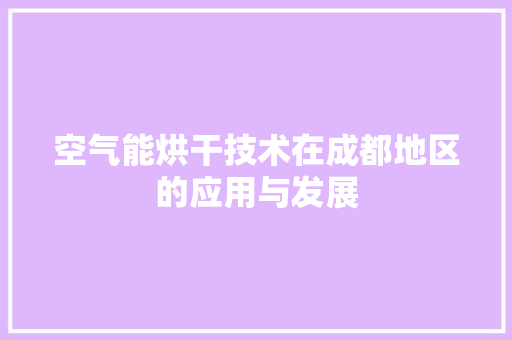 空气能烘干技术在成都地区的应用与发展 家电维修