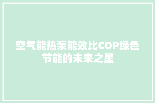 空气能热泵能效比COP绿色节能的未来之星