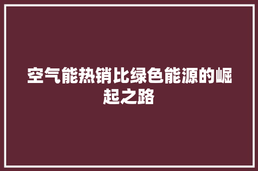 空气能热销比绿色能源的崛起之路