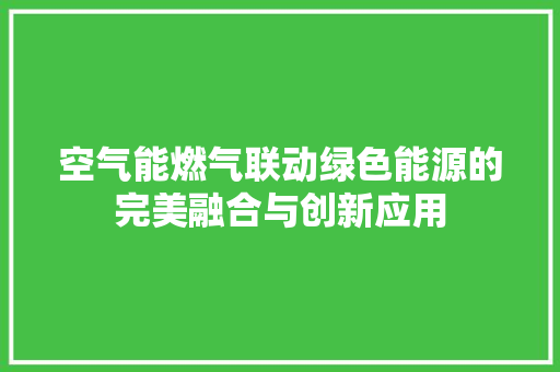 空气能燃气联动绿色能源的完美融合与创新应用