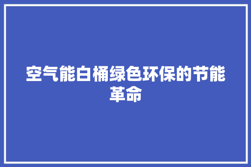 空气能白桶绿色环保的节能革命 厨房维修