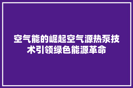 空气能的崛起空气源热泵技术引领绿色能源革命 综合便民
