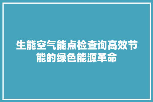 生能空气能点检查询高效节能的绿色能源革命