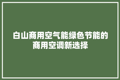 白山商用空气能绿色节能的商用空调新选择