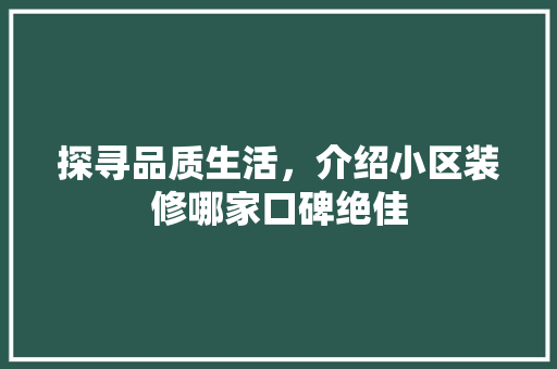 探寻品质生活，介绍小区装修哪家口碑绝佳 探寻品质生活，介绍小区装修哪家口碑绝佳 家电维修