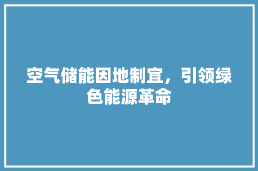 空气储能因地制宜，引领绿色能源革命 汽车维修