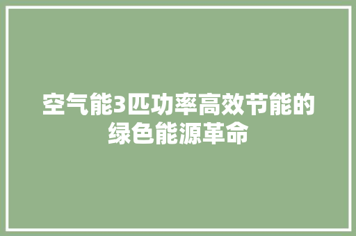 空气能3匹功率高效节能的绿色能源革命