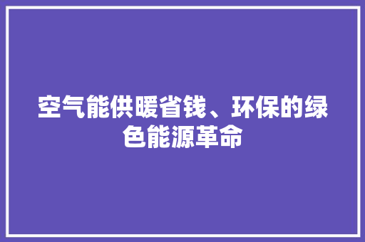 空气能供暖省钱、环保的绿色能源革命