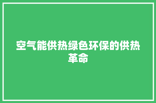 空气能供热绿色环保的供热革命