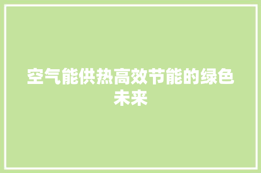 空气能供热高效节能的绿色未来