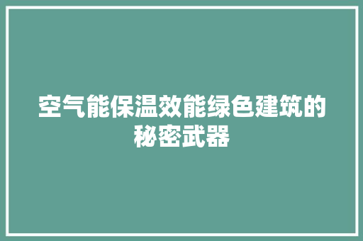 空气能保温效能绿色建筑的秘密武器
