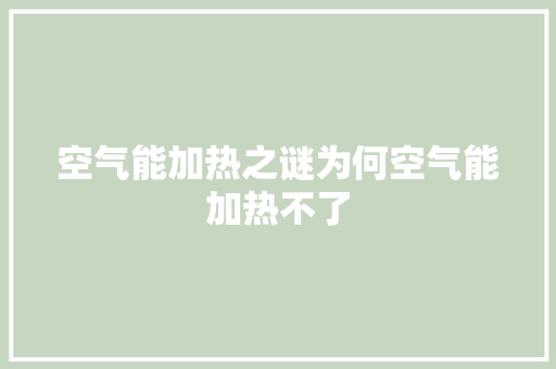 空气能加热之谜为何空气能加热不了 综合便民