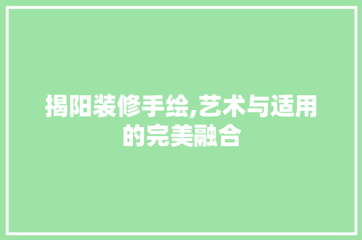 揭阳装修手绘,艺术与适用的完美融合 揭阳装修手绘,艺术与适用的完美融合 墙体维修