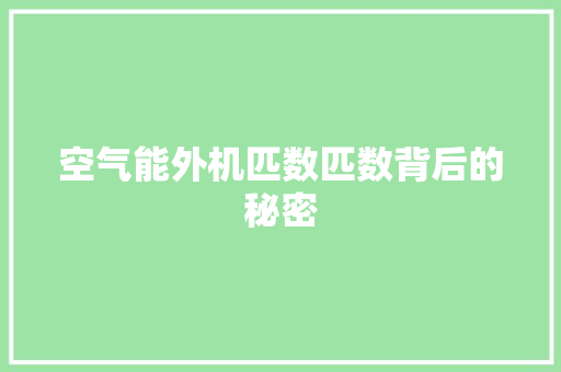 空气能外机匹数匹数背后的秘密