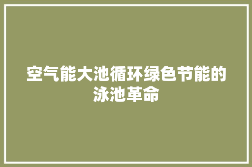 空气能大池循环绿色节能的泳池革命
