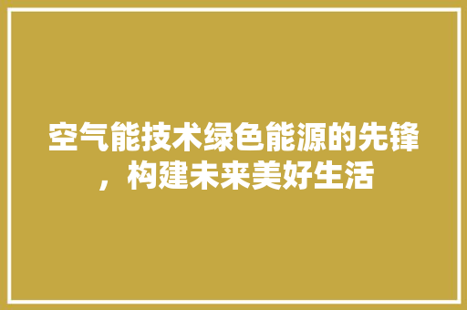 空气能技术绿色能源的先锋，构建未来美好生活 墙体维修