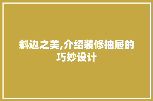 斜边之美,介绍装修抽屉的巧妙设计 斜边之美,介绍装修抽屉的巧妙设计 墙体维修