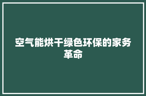 空气能烘干绿色环保的家务革命