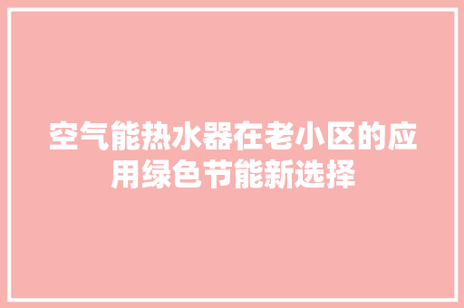空气能热水器在老小区的应用绿色节能新选择