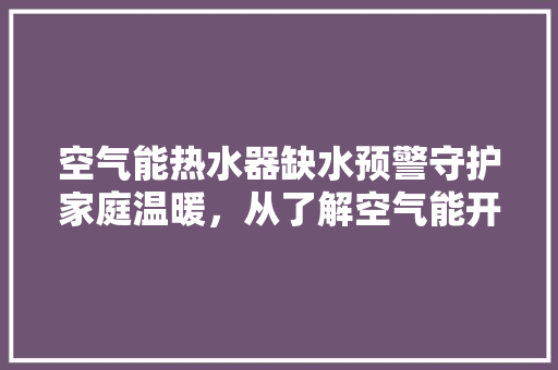 空气能热水器缺水预警守护家庭温暖，从了解空气能开始 汽车维修