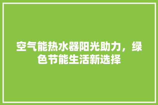 空气能热水器阳光助力，绿色节能生活新选择