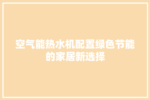 空气能热水机配置绿色节能的家居新选择