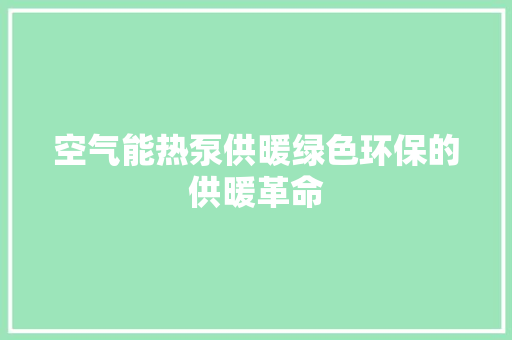 空气能热泵供暖绿色环保的供暖革命