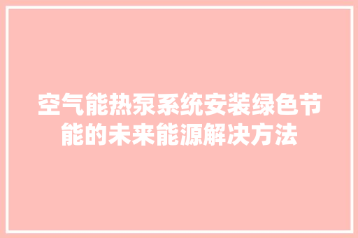 空气能热泵系统安装绿色节能的未来能源解决方法