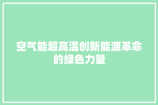 空气能超高温创新能源革命的绿色力量