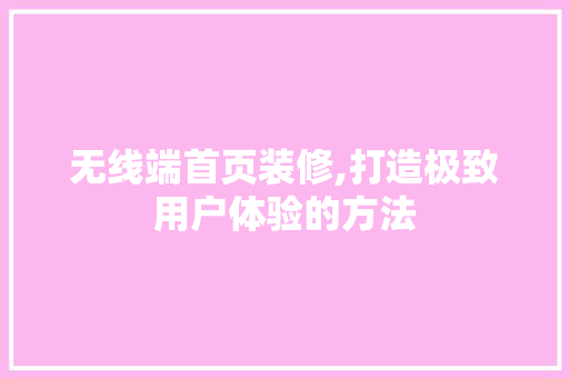 无线端首页装修,打造极致用户体验的方法 无线端首页装修,打造极致用户体验的方法 墙体维修
