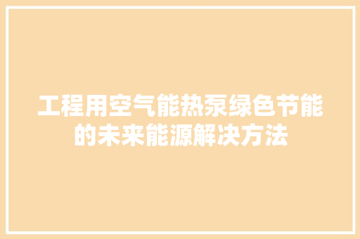 工程用空气能热泵绿色节能的未来能源解决方法