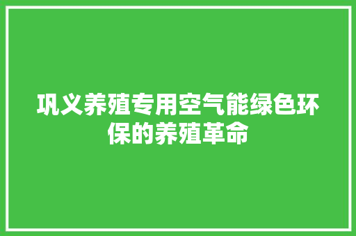 巩义养殖专用空气能绿色环保的养殖革命