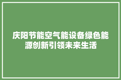 庆阳节能空气能设备绿色能源创新引领未来生活