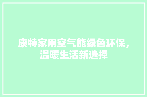康特家用空气能绿色环保，温暖生活新选择