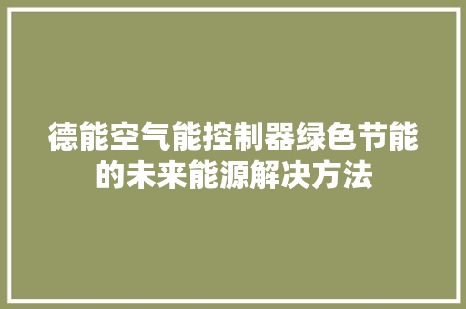 德能空气能控制器绿色节能的未来能源解决方法