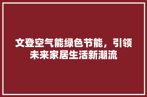 文登空气能绿色节能，引领未来家居生活新潮流