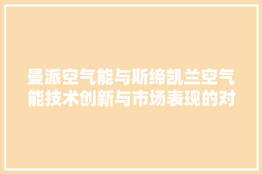 曼派空气能与斯缔凯兰空气能技术创新与市场表现的对决