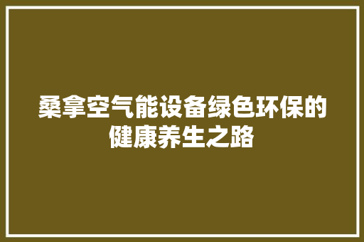 桑拿空气能设备绿色环保的健康养生之路