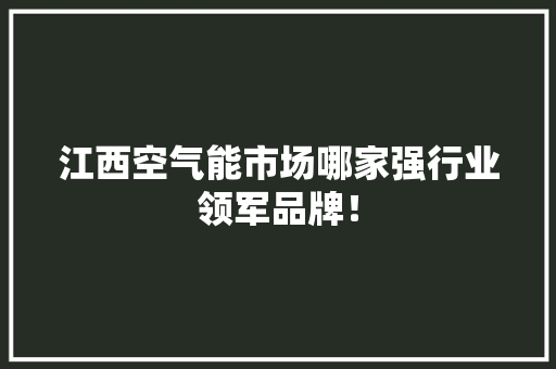 江西空气能市场哪家强行业领军品牌！ 厨房维修