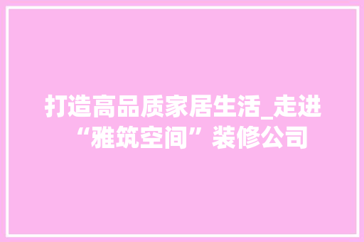 打造高品质家居生活_走进“雅筑空间”装修公司 打造高品质家居生活_走进“雅筑空间”装修公司 厨房维修