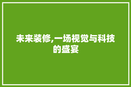 未来装修,一场视觉与科技的盛宴 未来装修,一场视觉与科技的盛宴 墙体维修