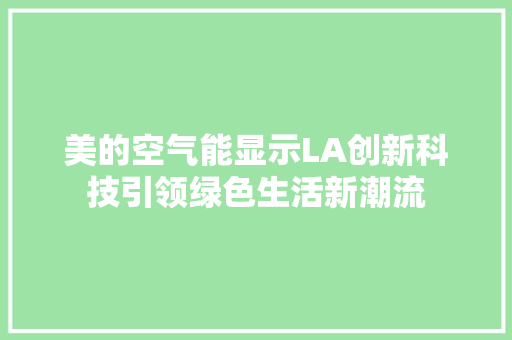 美的空气能显示LA创新科技引领绿色生活新潮流 厨房维修