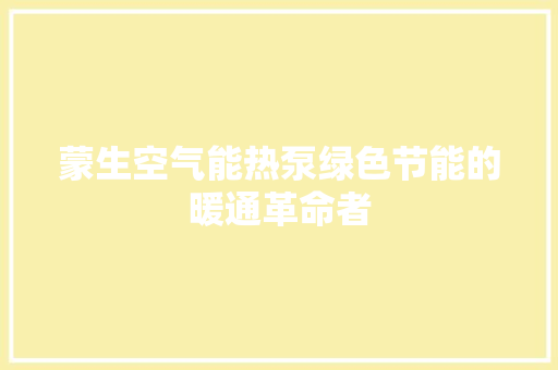 蒙生空气能热泵绿色节能的暖通革命者 厨房维修
