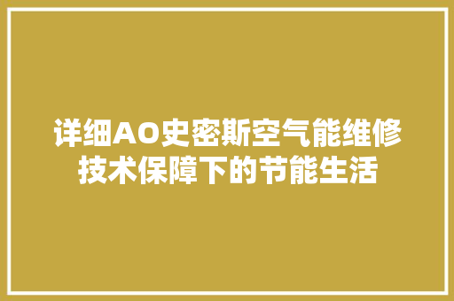 详细AO史密斯空气能维修技术保障下的节能生活 综合便民