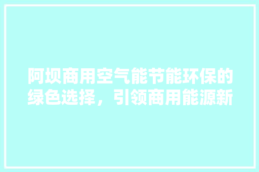 阿坝商用空气能节能环保的绿色选择，引领商用能源新潮流 墙体维修