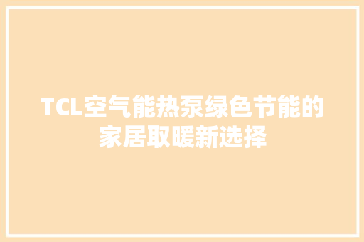 TCL空气能热泵绿色节能的家居取暖新选择 家电维修