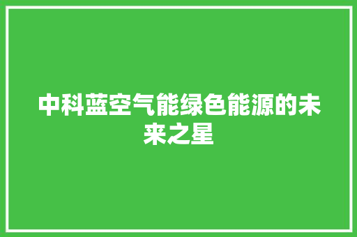 中科蓝空气能绿色能源的未来之星 家电维修
