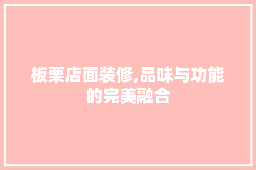 板栗店面装修,品味与功能的完美融合 板栗店面装修,品味与功能的完美融合 汽车维修